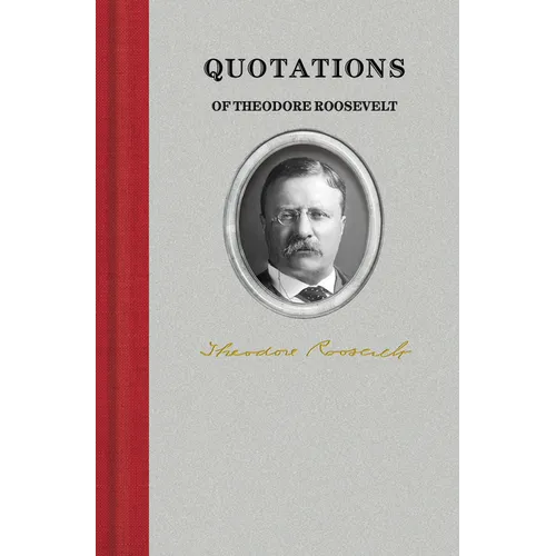 Quotations of Theodore Roosevelt - Hardcover