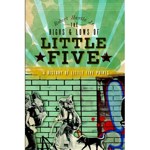 The Highs and Lows of Little Five: A History of Little Five Points - Paperback