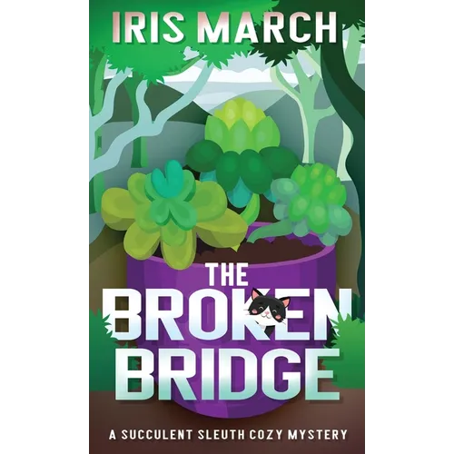 The Broken Bridge: A Succulent Sleuth Cozy Mystery - Hardcover