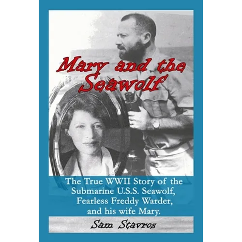 Mary and the Seawolf: The true WWII story of the U.S.S. Seawolf, Fearless Freddy Wareder, and his wife mary.