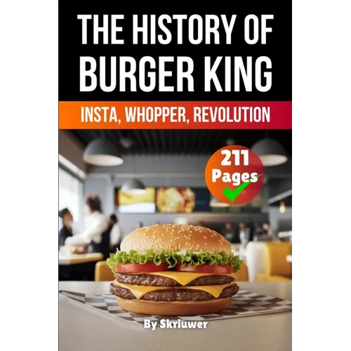 The History of Burger King: Insta, Whopper, Revolution (Skriuwer.com Edition)