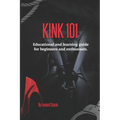 Kink 101: Educational and learning guide for beginners and enthusiasts. - Paperback