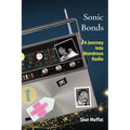 Sonic Bonds: A Journey Into Wondrous Radio - Paperback