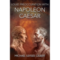 Louis' Preoccupation with Napoleon Caesar - Paperback