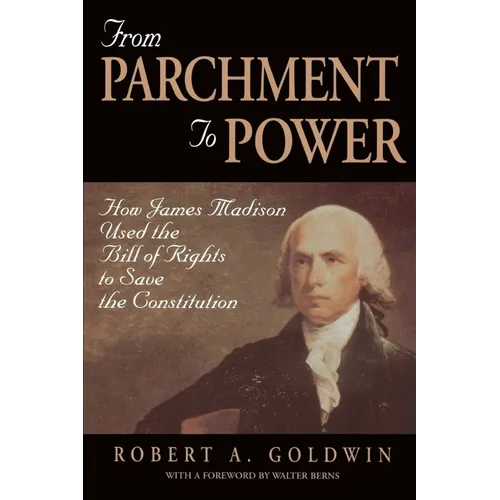 From Parchment to Power: How James Madison Used the Bill of Rights to Save the Constutition