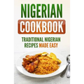 Nigerian Cookbook: Traditional Nigerian Recipes Made Easy - Paperback