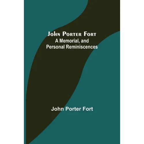 John Porter Fort: A Memorial, and Personal Reminiscences