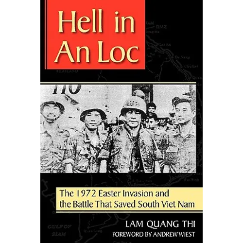 Hell in an Loc: The 1972 Easter Invasion and the Battle That Saved South Viet Nam