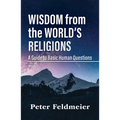 Wisdom from the World's Religions: A Guide to Basic Human Questions - Paperback
