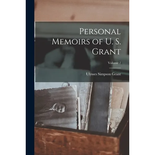 Personal Memoirs of U. S. Grant; Volume 2