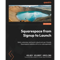 Squarespace from Signup to Launch: Build, customize, and launch robust and user-friendly Squarespace websites with a no-code approach - Paperback