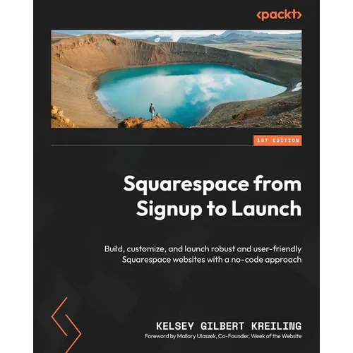 Squarespace from Signup to Launch: Build, customize, and launch robust and user-friendly Squarespace websites with a no-code approach - Paperback