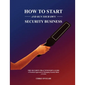 How to Start and Run Your Own Security Business: THE SECURITY PRACTITIONER'S GUIDE - A Practical Approach to Managing Security Risks - Paperback