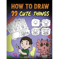 How to Draw 99 Cute Things: A Fun and Easy Step-by-Step Guide to Drawing With Diggory Doo - Paperback