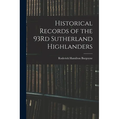 Historical Records of the 93Rd Sutherland Highlanders