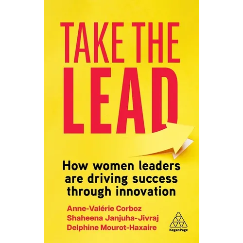 Take the Lead: How Women Leaders Are Driving Success Through Innovation - Hardcover