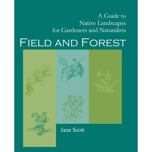 Field and Forest: A Guide to Native Landscapes for Gardeners and Naturalists - Paperback