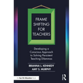 Frame Shifting for Teachers: Developing a Conscious Approach to Solving Persistent Teaching Dilemmas - Paperback