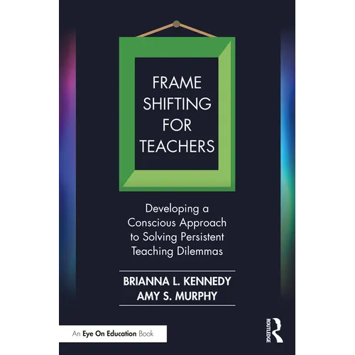 Frame Shifting for Teachers: Developing a Conscious Approach to Solving Persistent Teaching Dilemmas - Paperback