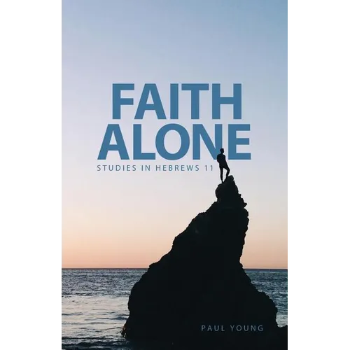 Faith Alone: Studies in Hebrews 11 - Paperback