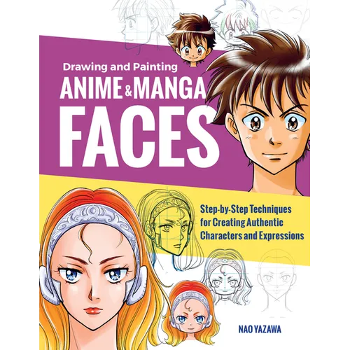 Drawing and Painting Anime and Manga Faces: Step-By-Step Techniques for Creating Authentic Characters and Expressions - Paperback