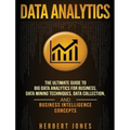 Data Analytics: The Ultimate Guide to Big Data Analytics for Business, Data Mining Techniques, Data Collection, and Business Intelligence Concepts - Hardcover