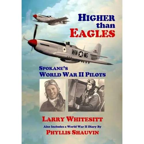 Higher Than Eagles: Spokane's World War II Pilots