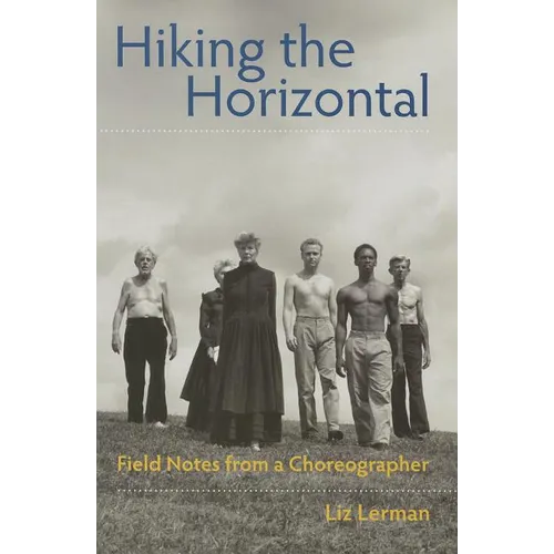 Hiking the Horizontal: Field Notes from a Choreographer - Paperback