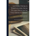 Letters From A Portuguese Nun To An Officer In The French Army: Being A Reproduction Of The Edition Of 1817