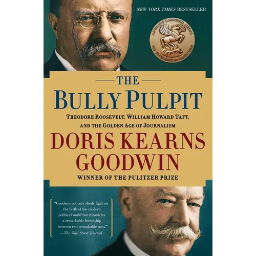 The Bully Pulpit: Theodore Roosevelt, William Howard Taft, and the Golden Age of Journalism
