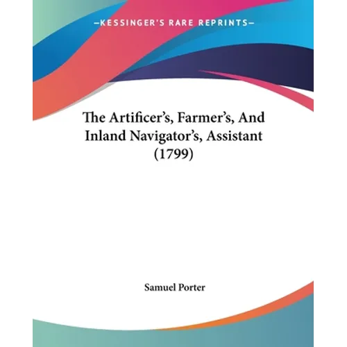 The Artificer's, Farmer's, And Inland Navigator's, Assistant (1799)