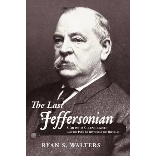 The Last Jeffersonian: Grover Cleveland and the Path to Restoring the Republic