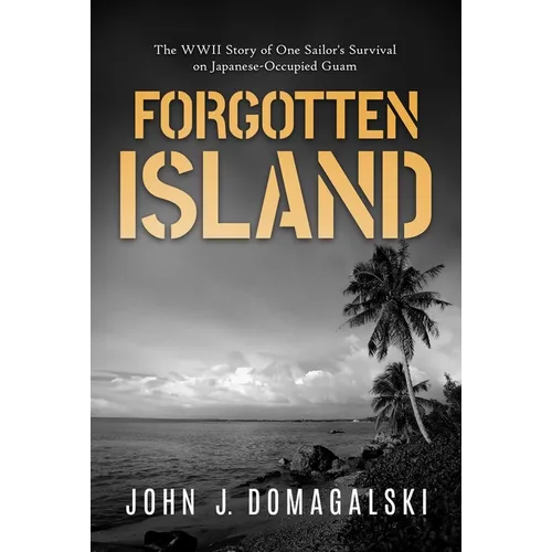 Forgotten Island: The WWII Story of One Sailor's Survival on Japanese-Occupied Guam - Paperback