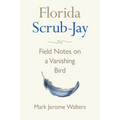 Florida Scrub-Jay: Field Notes on a Vanishing Bird - Hardcover
