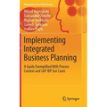 Implementing Integrated Business Planning: A Guide Exemplified with Process Context and SAP IBP Use Cases - Hardcover