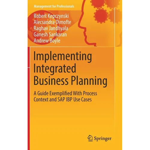 Implementing Integrated Business Planning: A Guide Exemplified with Process Context and SAP IBP Use Cases - Hardcover