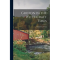 Groton in the Witchcraft Times [microform]