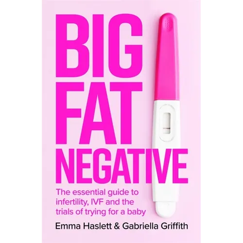 Big Fat Negative: The Essential Guide to Infertility, Ivf and the Trials of Trying for a Baby - Paperback