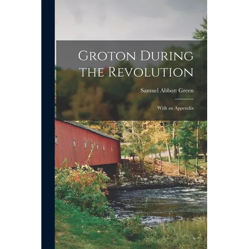 Groton During the Revolution: With an Appendix