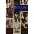 The War at Home: Perspectives on the Arkansas Experience during World War I