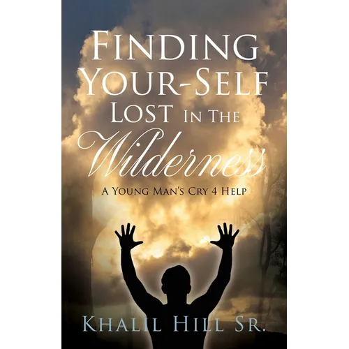 Finding Your-Self Lost In The Wilderness: A Young Man's Cry 4 Help - Paperback