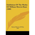 Exhibition Of The Works Of William Morris Hunt (1880) - Paperback