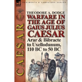 Warfare in the Age of Gaius Julius Caesar-Volume 1: Arar & Bibracte to Uxellodunum, 110 BC to 50 BC