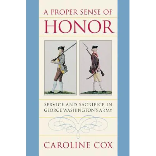 A Proper Sense of Honor: Service and Sacrifice in George Washington's Army