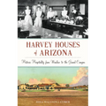 Harvey Houses of Arizona: Historic Hospitality from Winslow to the Grand Canyon - Paperback