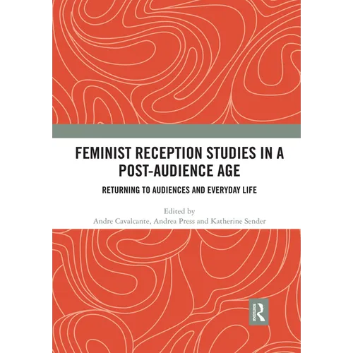 Feminist Reception Studies in a Post-Audience Age: Returning to Audiences and Everyday Life - Paperback