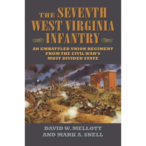 The Seventh West Virginia Infantry: An Embattled Union Regiment from the Civil War's Most Divided State