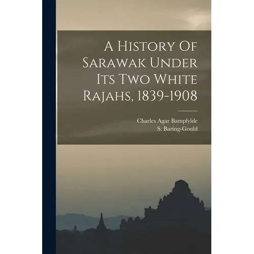 A History Of Sarawak Under Its Two White Rajahs, 1839-1908
