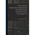 The Sword Exercises Arranged For Military Instruction, Volumes 1-2