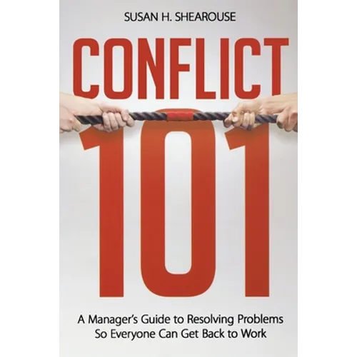 The Conflict 101: A Manager's Guide to Resolving Problems So Everyone Can Get Back to Work - Paperback